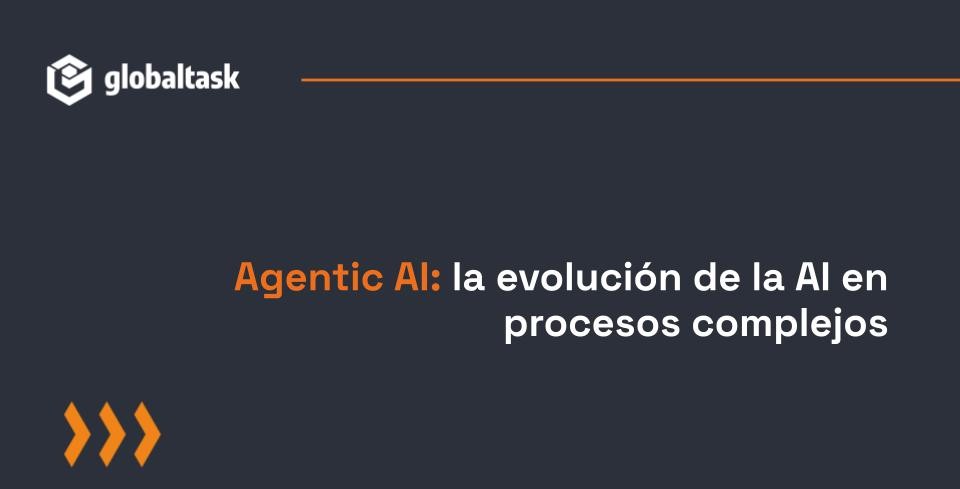 Agentic AI: la evolución de la AI en procesos complejos